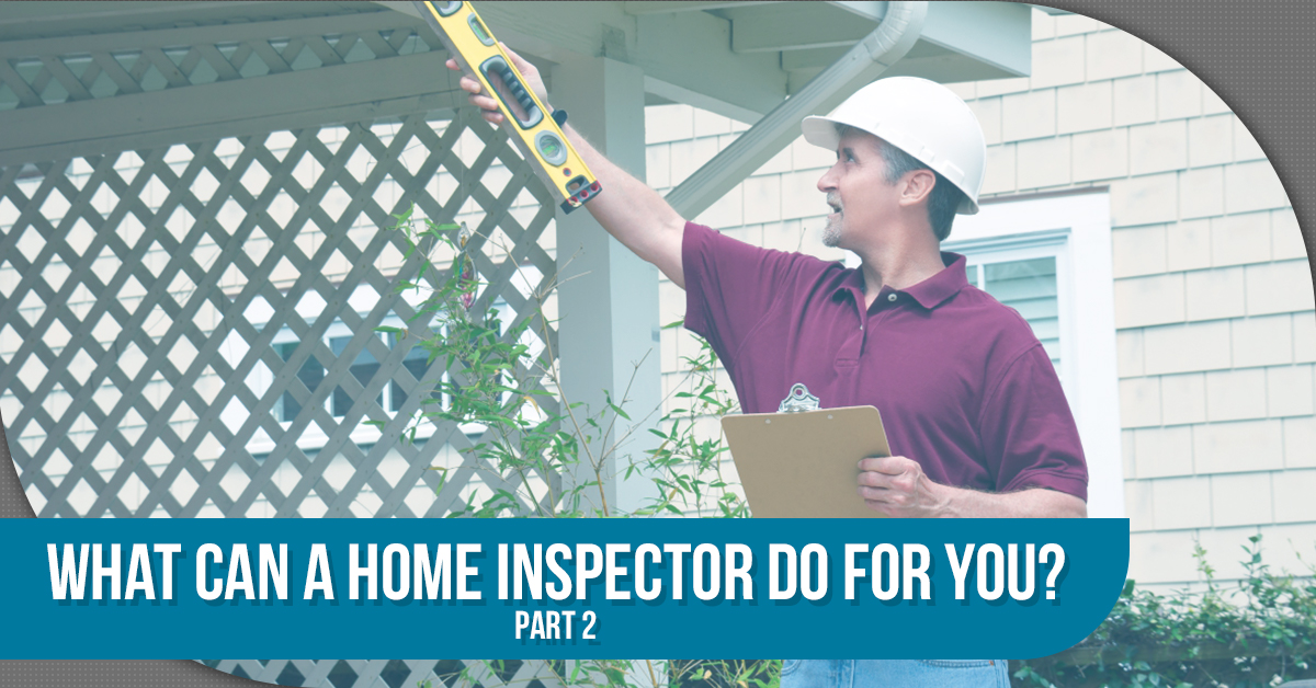 What Can A Home Inspector Do For You? – Part 2