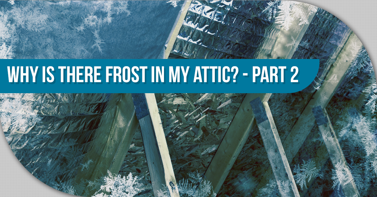 Why Is There Frost In My Attic? – Part 2